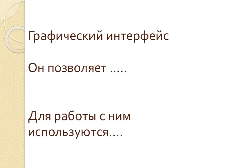 Графический интерфейс Он позволяет ….. Для работы с ним используются….