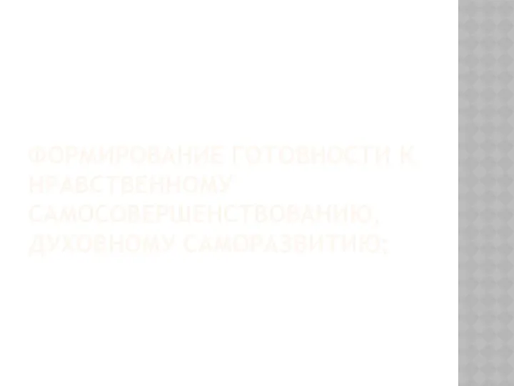 формирование готовности к нравственному самосовершенствованию, духовному саморазвитию;