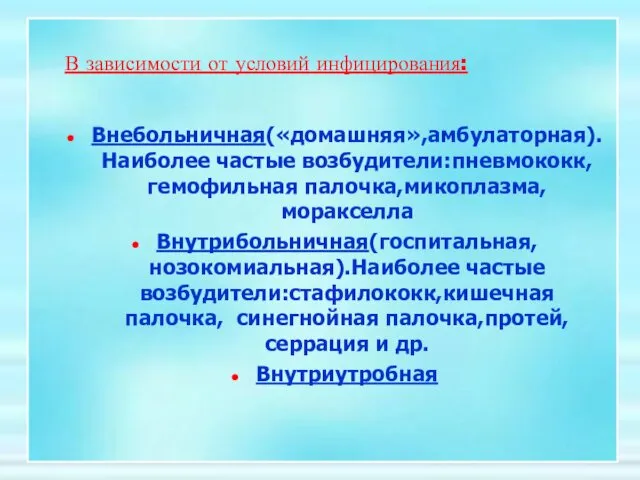 В зависимости от условий инфицирования: Внебольничная(«домашняя»,амбулаторная). Наиболее частые возбудители:пневмококк, гемофильная палочка,микоплазма, моракселла Внутрибольничная(госпитальная,