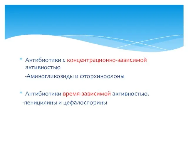 Антибиотики с концентрационно-зависимой активностью -Аминогликозиды и фторхиноолоны Антибиотики время-зависимой активностью.