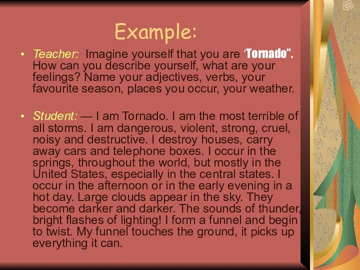 Example: Teacher: Imagine yourself that you are ‘Tornado”. How can you describe yourself,