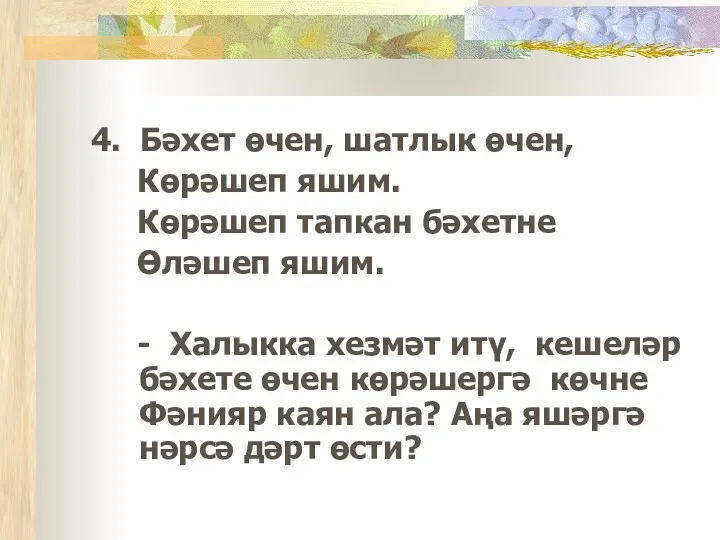 4. Бәхет өчен, шатлык өчен, Көрәшеп яшим. Көрәшеп тапкан бәхетне