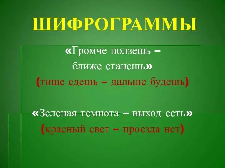 ШИФРОГРАММЫ «Громче ползешь – ближе станешь» (тише едешь – дальше будешь) «Зеленая темнота