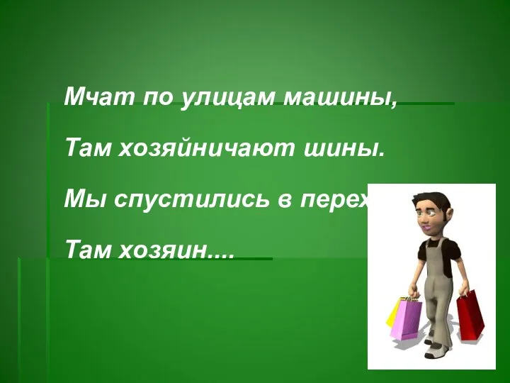 Мчат по улицам машины, Там хозяйничают шины. Мы спустились в переход, Там хозяин....