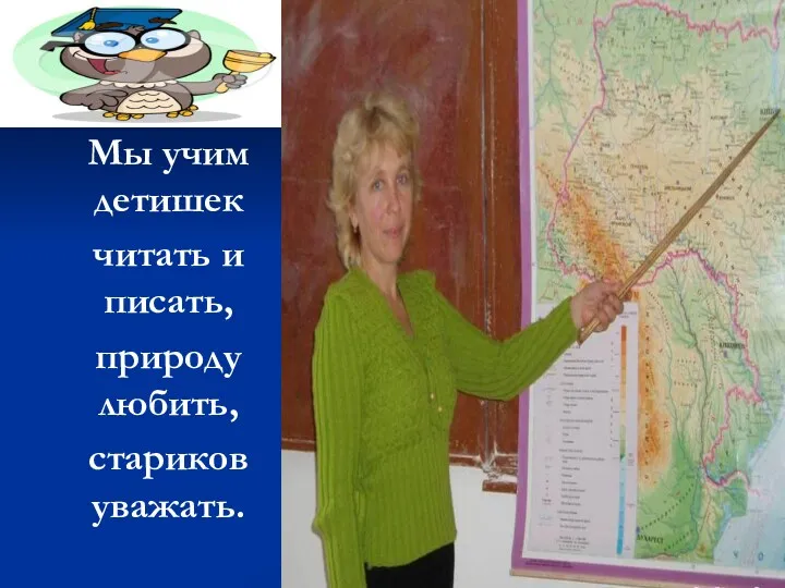 Мы учим детишек читать и писать, природу любить, стариков уважать.