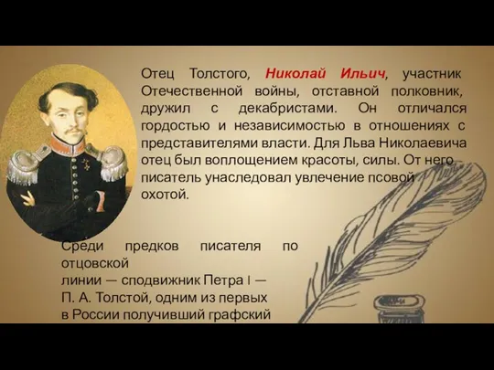 Отец Толстого, Николай Ильич, участник Отечественной войны, отставной полковник, дружил с декабристами. Он