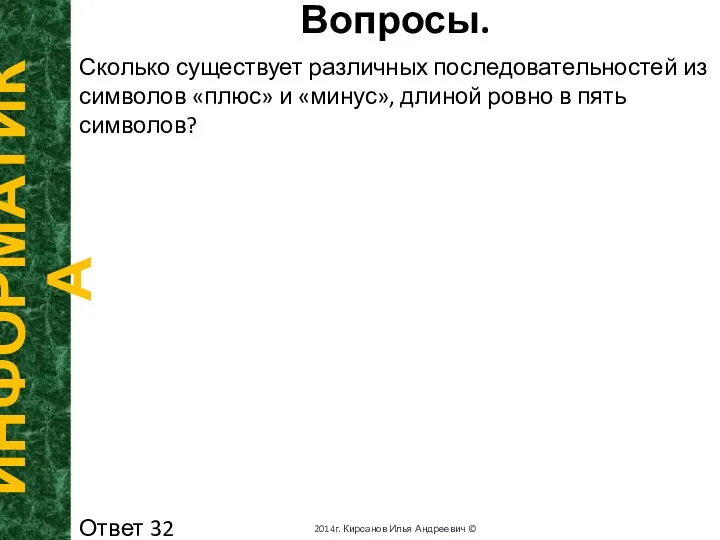 Вопросы. ИНФОРМАТИКА 2014г. Кирсанов Илья Андреевич © Сколько существует различных