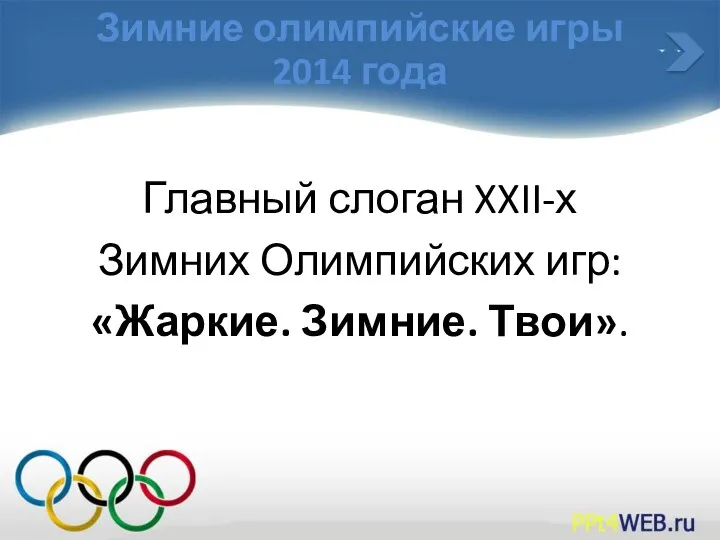 Главный слоган XXII-х Зимних Олимпийских игр: «Жаркие. Зимние. Твои». Зимние олимпийские игры 2014 года