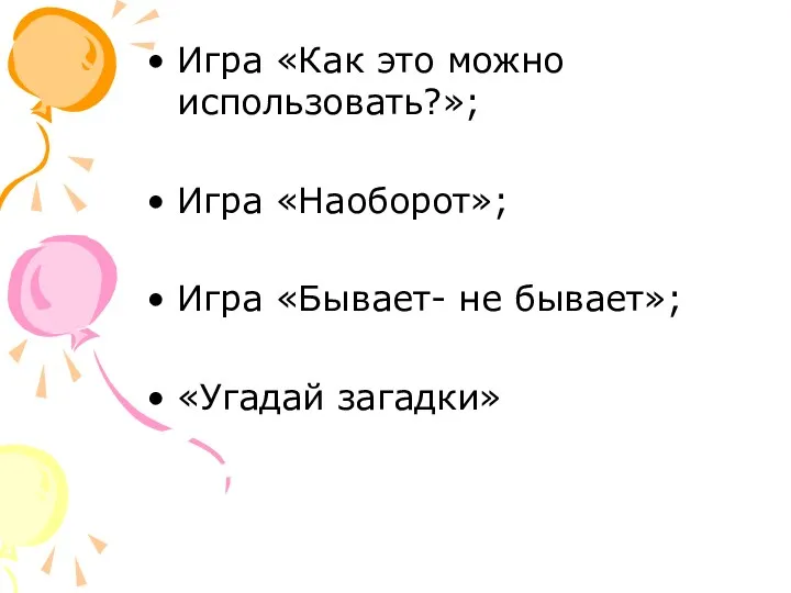 Игра «Как это можно использовать?»; Игра «Наоборот»; Игра «Бывает- не бывает»; «Угадай загадки»