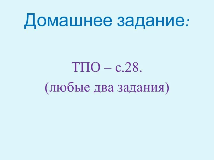 Домашнее задание: ТПО – с.28. (любые два задания)