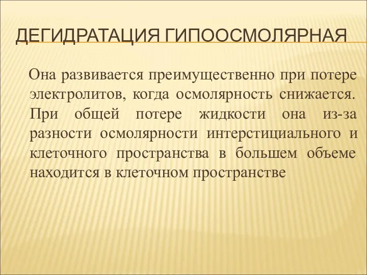 ДЕГИДРАТАЦИЯ ГИПООСМОЛЯРНАЯ Она развивается преимущественно при потере электролитов, когда осмолярность