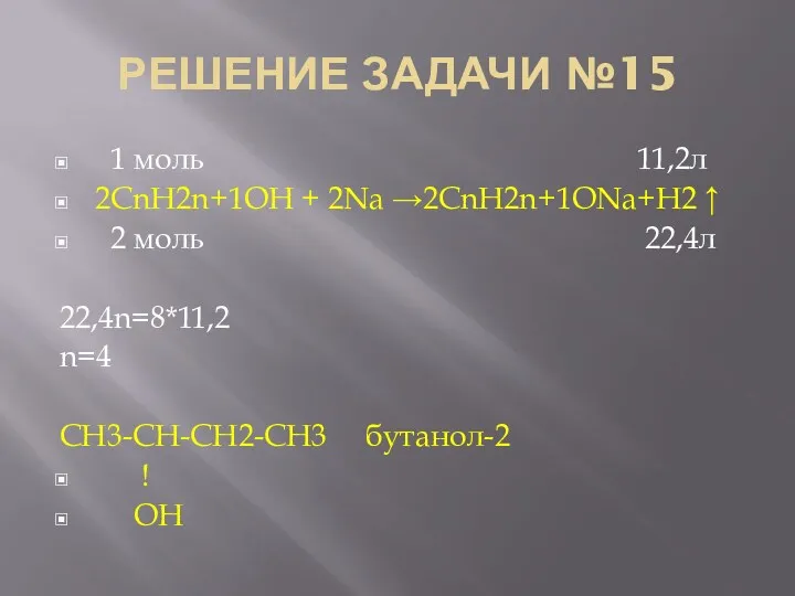 РЕШЕНИЕ ЗАДАЧИ №15 1 моль 11,2л 2СnH2n+1OH + 2Na →2CnH2n+1ONa+H2 ↑ 2 моль