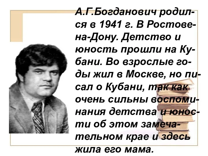 А.Г.Богданович родил-ся в 1941 г. В Ростове-на-Дону. Детство и юность прошли на Ку-бани.