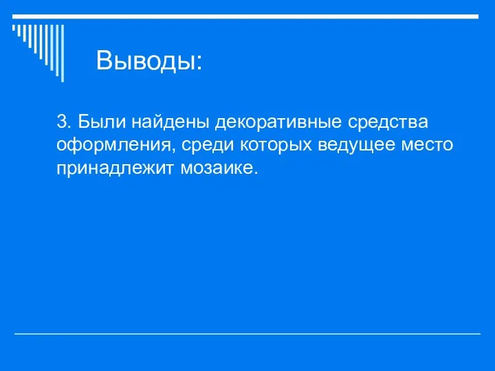 Выводы: 3. Были найдены декоративные средства оформления, среди которых ведущее место принадлежит мозаике.