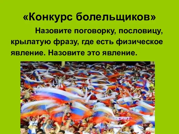 «Конкурс болельщиков» Назовите поговорку, пословицу, крылатую фразу, где есть физическое явление. Назовите это явление.