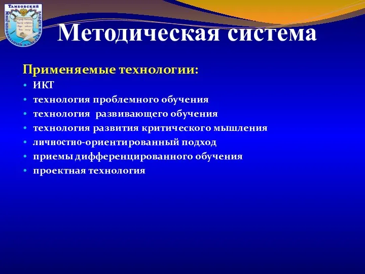 Методическая система Применяемые технологии: ИКТ технология проблемного обучения технология развивающего