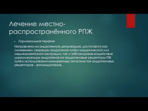 Лечение местно-распространённого РПЖ Гормональная терапия Направлена на андрогенную депривацию, достигается