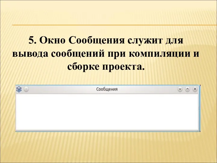 5. Окно Сообщения служит для вывода сообщений при компиляции и сборке проекта.