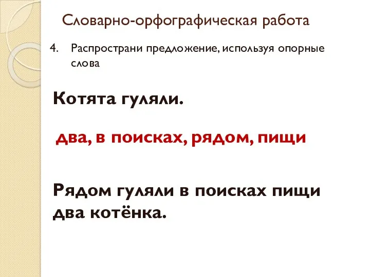 Словарно-орфографическая работа Распространи предложение, используя опорные слова Котята гуляли. два,