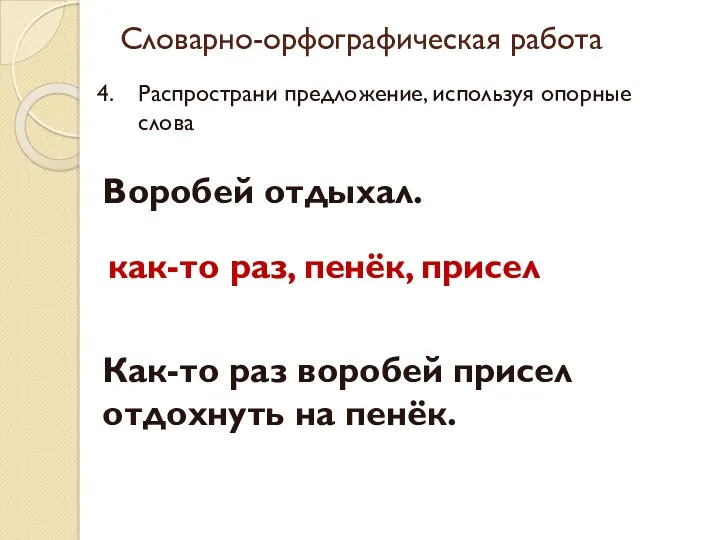 Словарно-орфографическая работа Распространи предложение, используя опорные слова Воробей отдыхал. как-то