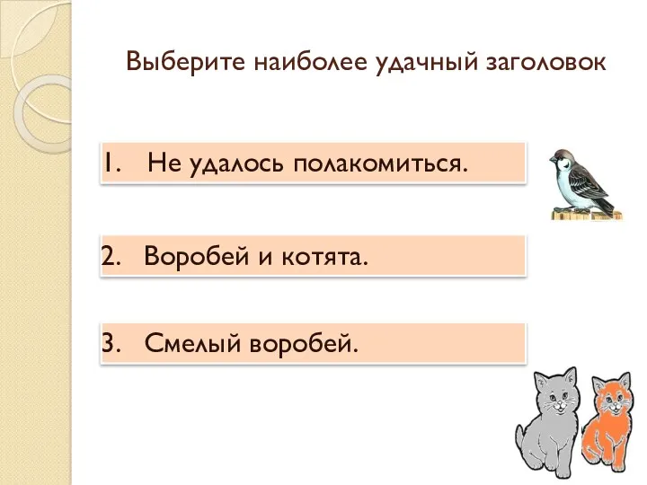 Выберите наиболее удачный заголовок Не удалось полакомиться. Воробей и котята. Смелый воробей.