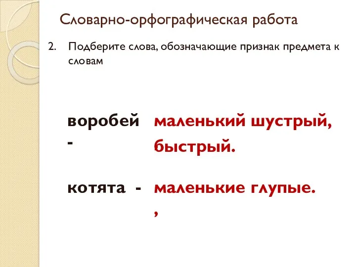 Словарно-орфографическая работа Подберите слова, обозначающие признак предмета к словам воробей