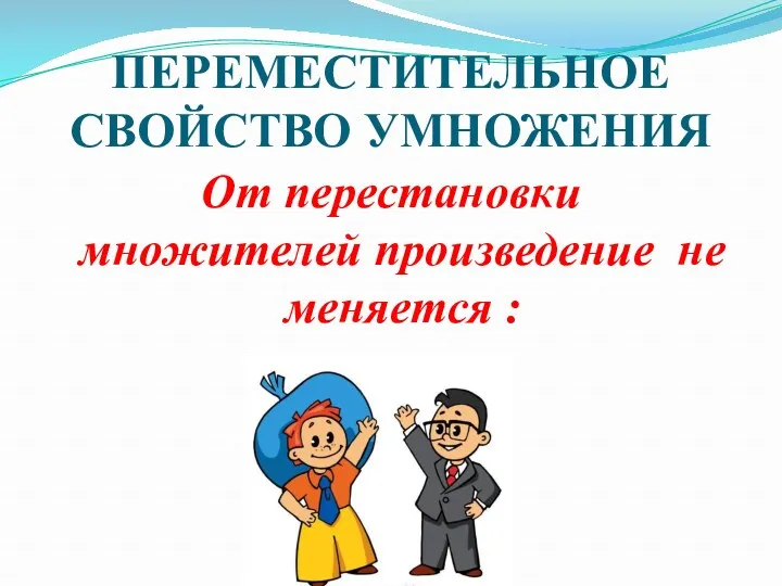 ПЕРЕМЕСТИТЕЛЬНОЕ СВОЙСТВО УМНОЖЕНИЯ От перестановки множителей произведение не меняется :