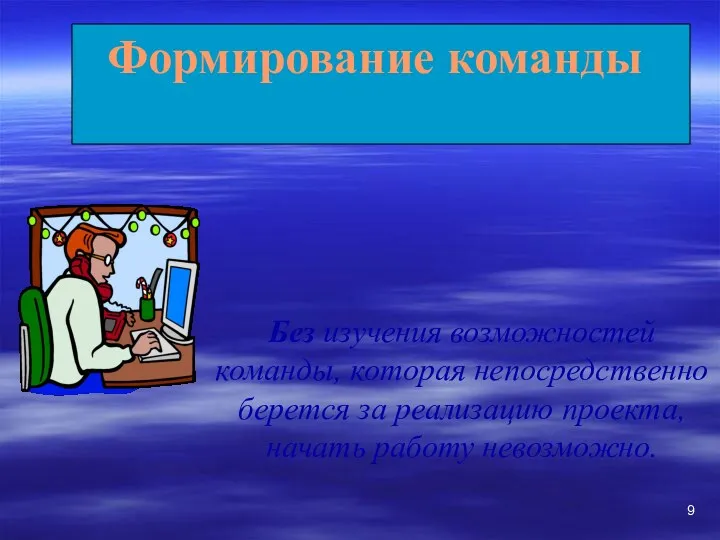 Формирование команды Без изучения возможностей команды, которая непосредственно берется за реализацию проекта, начать работу невозможно.