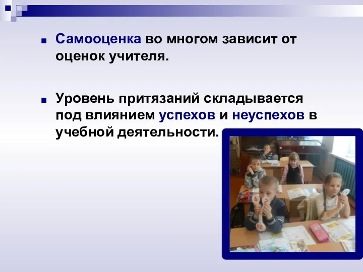 Самооценка во многом зависит от оценок учителя. Уровень притязаний складывается