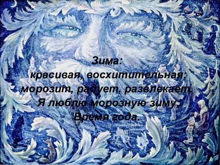 Зима: красивая, восхитительная; морозит, радует, развлекает. Я люблю морозную зиму; Время года.