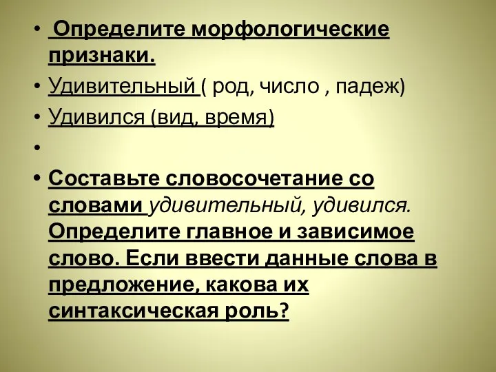 Определите морфологические признаки. Удивительный ( род, число , падеж) Удивился