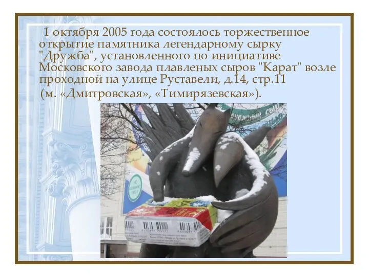 1 октября 2005 года состоялось торжественное открытие памятника легендарному сырку "Дружба", установленного по