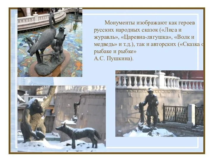 Монументы изображают как героев русских народных сказок («Лиса и журавль», «Царевна-лягушка», «Волк и