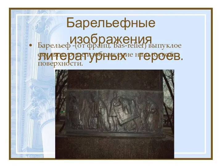 Барельефные изображения литературных героев. Барельеф -(от франц. Bas-relief) выпуклое скульптурное изображение на плоской поверхности.