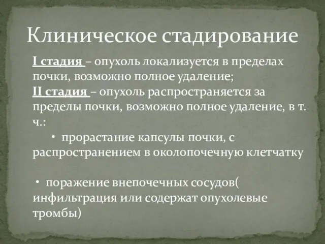 Клиническое стадирование I стадия – опухоль локализуется в пределах почки, возможно полное удаление;