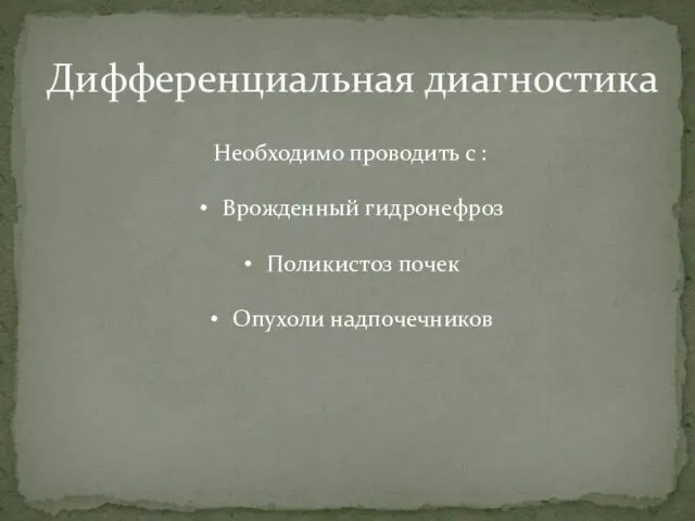 Дифференциальная диагностика Необходимо проводить с : Врожденный гидронефроз Поликистоз почек Опухоли надпочечников