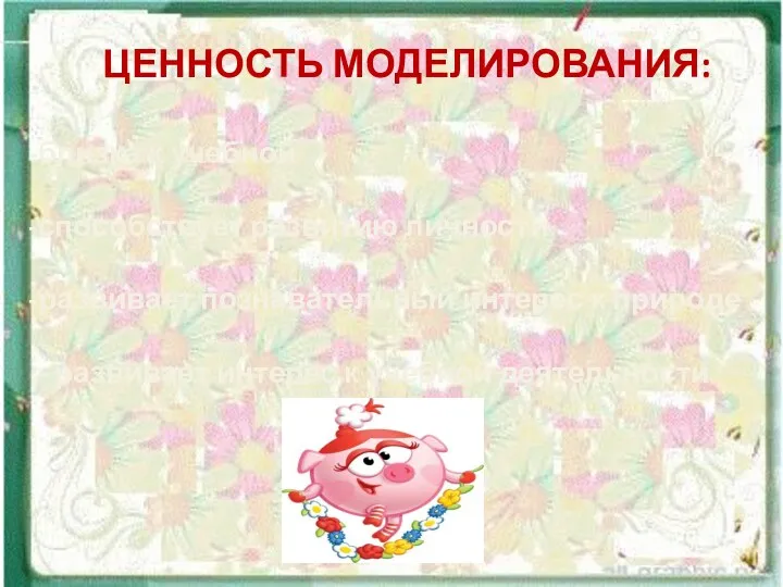 ЦЕННОСТЬ МОДЕЛИРОВАНИЯ: близка к учебной способствует развитию личности развивает познавательный