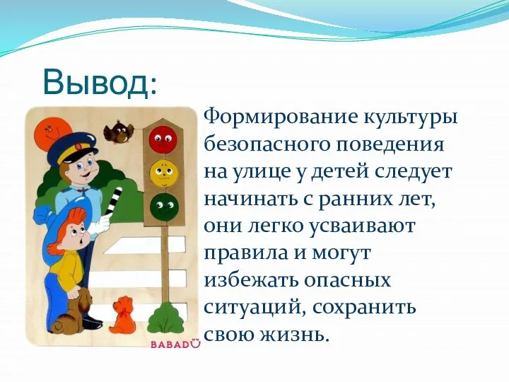 Вывод: Формирование культуры безопасного поведения на улице у детей следует