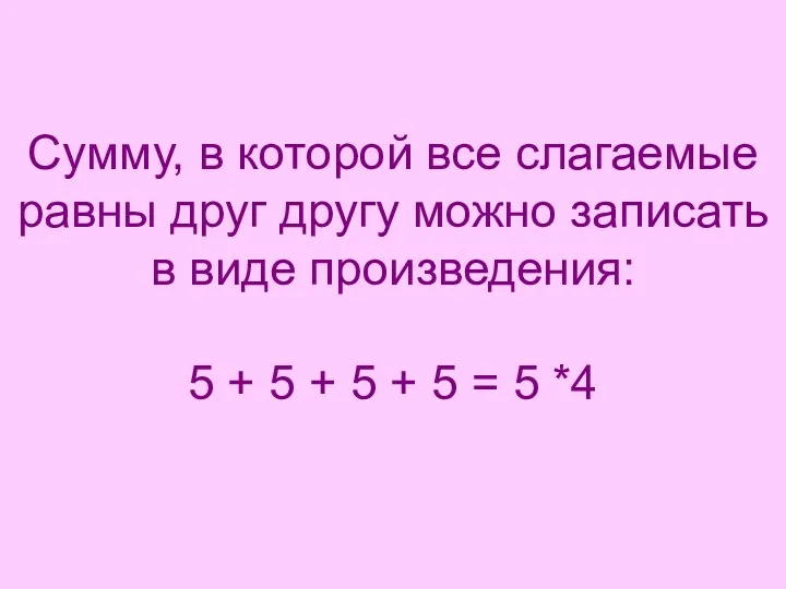 Сумму, в которой все слагаемые равны друг другу можно записать в виде произведения: