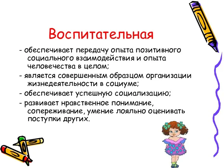 Воспитательная - обеспечивает передачу опыта позитивного социального взаимодействия и опыта