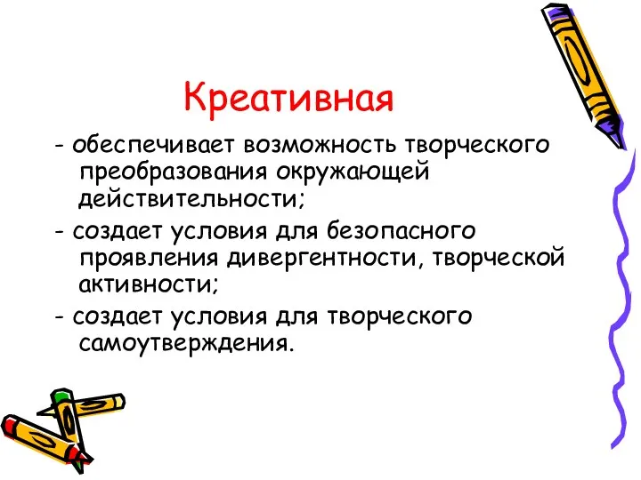 Креативная - обеспечивает возможность творческого преобразования окружающей действительности; - создает условия для безопасного