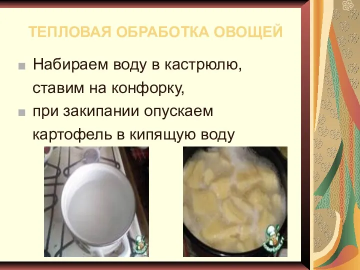 ТЕПЛОВАЯ ОБРАБОТКА ОВОЩЕЙ Набираем воду в кастрюлю, ставим на конфорку, при закипании опускаем