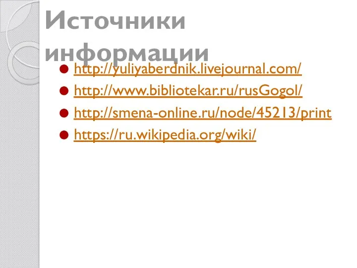 Источники информации http://yuliyaberdnik.livejournal.com/ http://www.bibliotekar.ru/rusGogol/ http://smena-online.ru/node/45213/print https://ru.wikipedia.org/wiki/