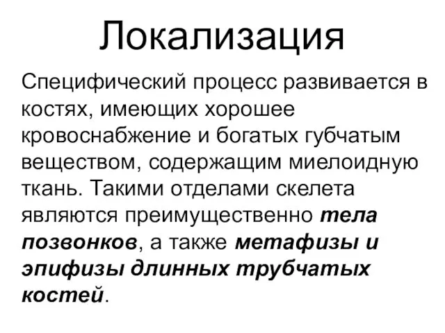 Локализация Специфический процесс развивается в костях, имеющих хорошее кровоснабжение и