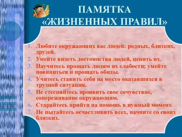 ПАМЯТКА «ЖИЗНЕННЫХ ПРАВИЛ» Любите окружающих вас людей: родных, близких, друзей.