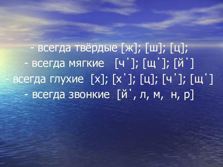 - всегда твёрдые [ж]; [ш]; [ц]; - всегда мягкие [ч΄];