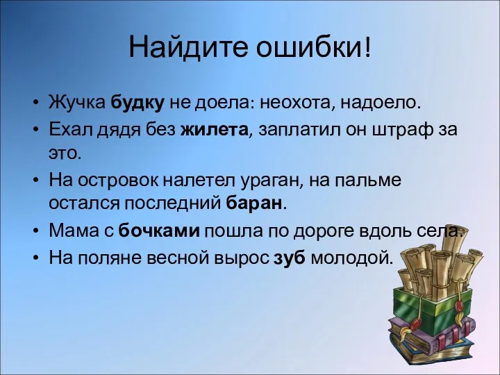 Найдите ошибки! Жучка будку не доела: неохота, надоело. Ехал дядя без жилета, заплатил