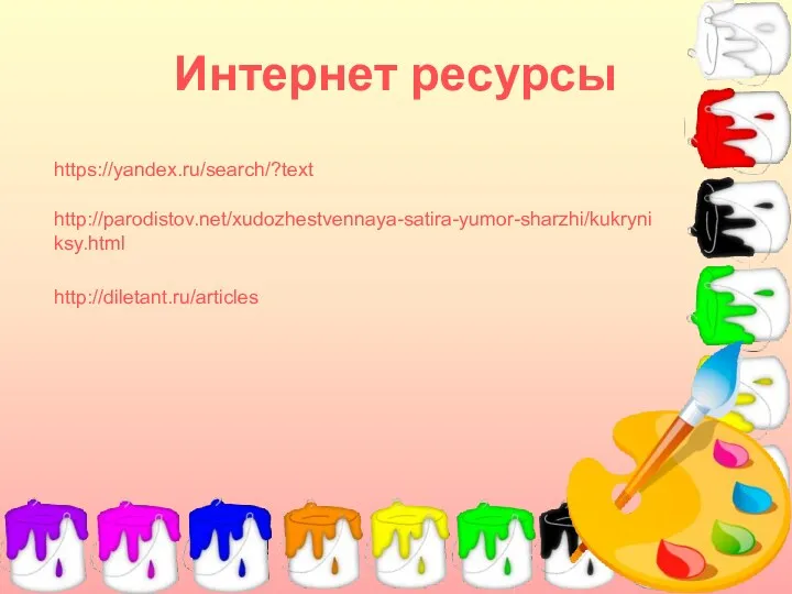 Интернет ресурсы https://yandex.ru/search/?text http://parodistov.net/xudozhestvennaya-satira-yumor-sharzhi/kukryniksy.html http://diletant.ru/articles