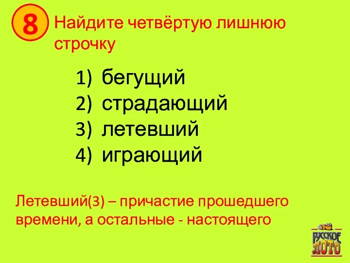 8 Найдите четвёртую лишнюю строчку бегущий страдающий летевший играющий Летевший(3)