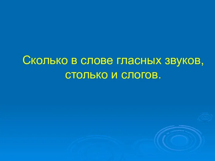 Сколько в слове гласных звуков, столько и слогов.